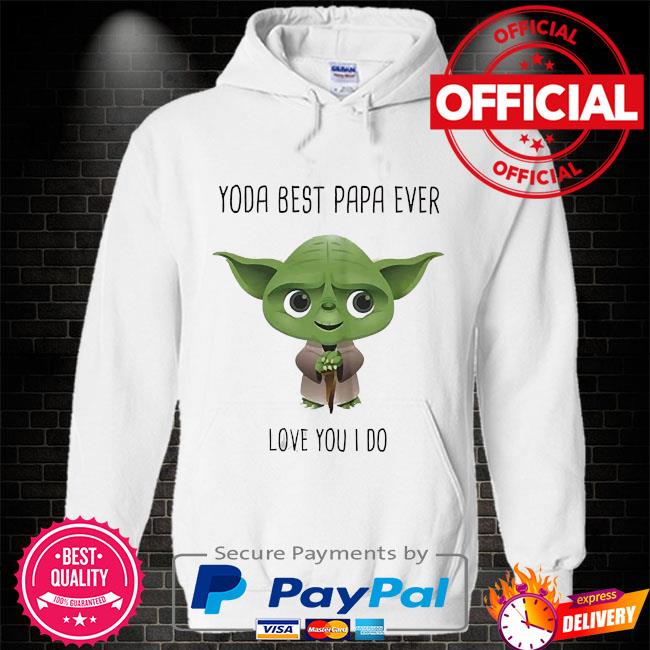 Baby Yoda Best Papa Ever Love You I Do Shirt Hoodie Sweater Long Sleeve And Tank Top