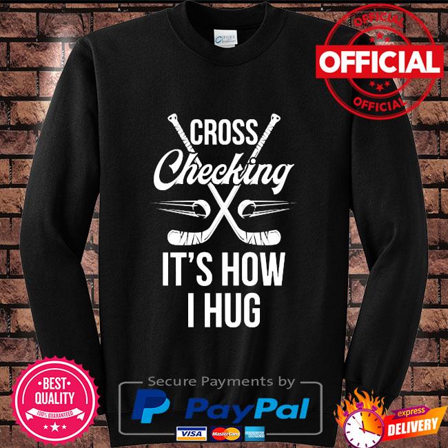 Cross Checking It S How I Hug Hockey Player Shirt Hoodie Sweater Long Sleeve And Tank Top