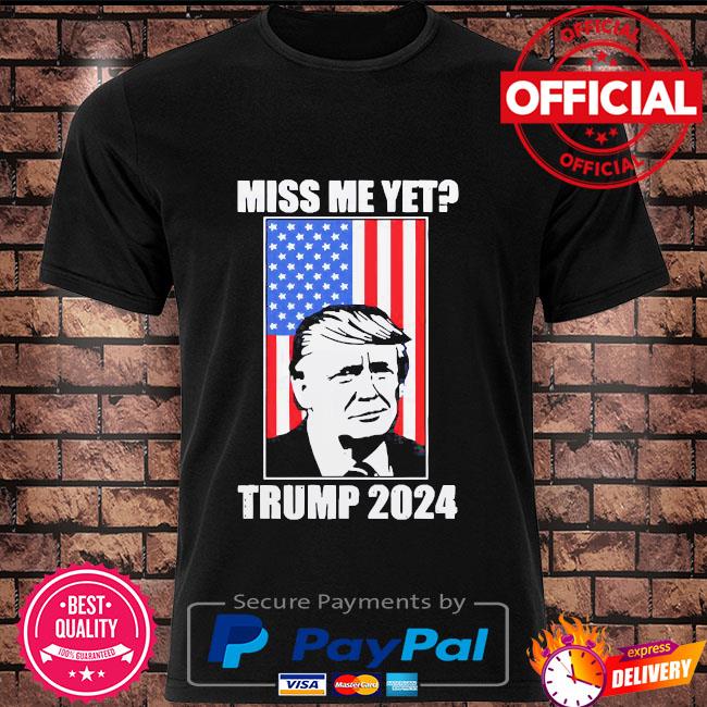 Miss Me Yet Trump 24 Usa American Flag Shirt Hoodie Sweater Long Sleeve And Tank Top