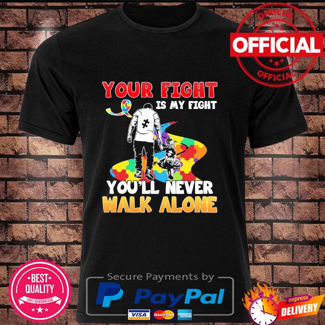 Your Fight Is My Fight You Ll Never Walk Alone Autism Shirt Hoodie Sweater Long Sleeve And Tank Top