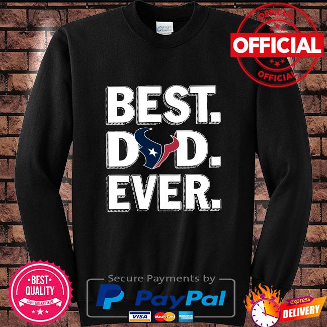 Best Dad Ever NFL Houston Texans shirt, hoodie, sweater, long