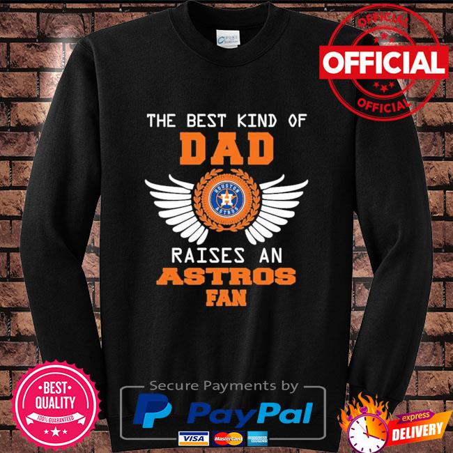 The best kind of dad raises a houston astros fan shirt, hoodie, sweater,  long sleeve and tank top