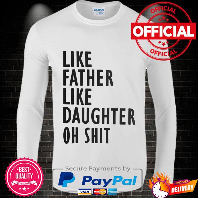 Like father like daughter shirt, hoodie, sweater, long sleeve and