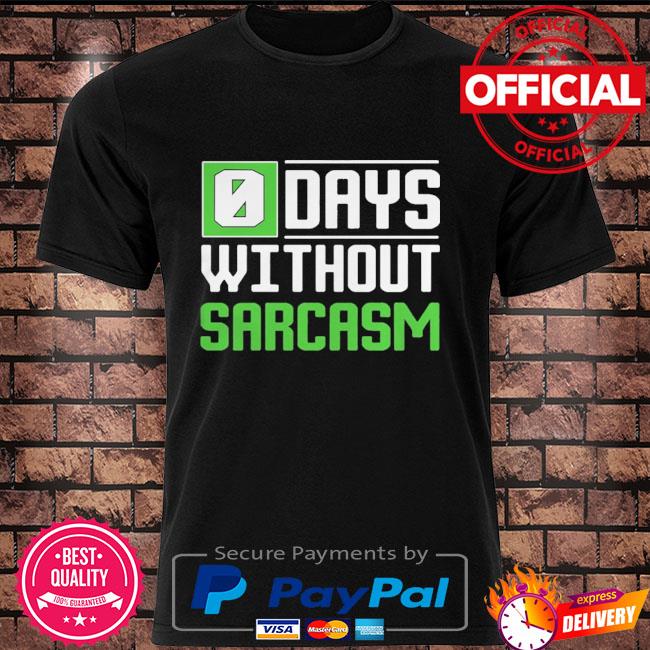 0 days without sarcasm shirt