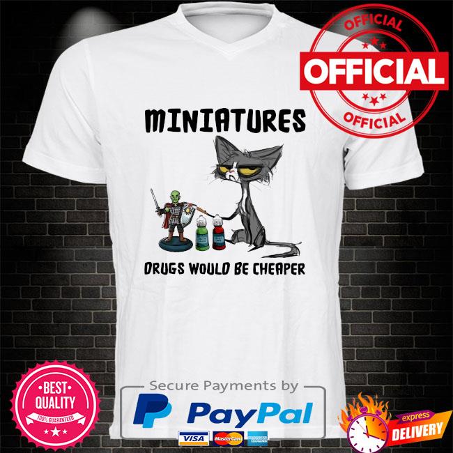 Black Cat miniatures drugs would be cheaper shirt