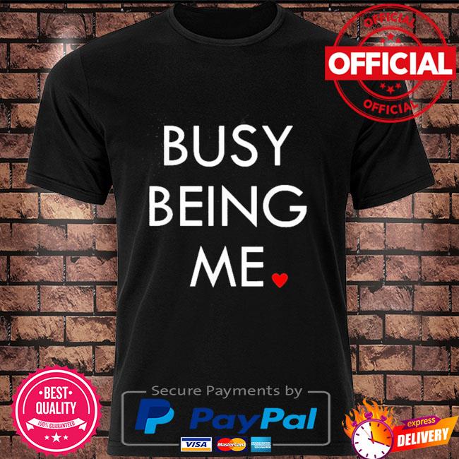 Busy being me shirt