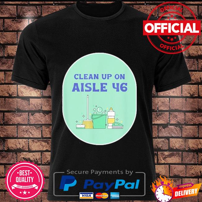 Clean up on aisle 46 shirt