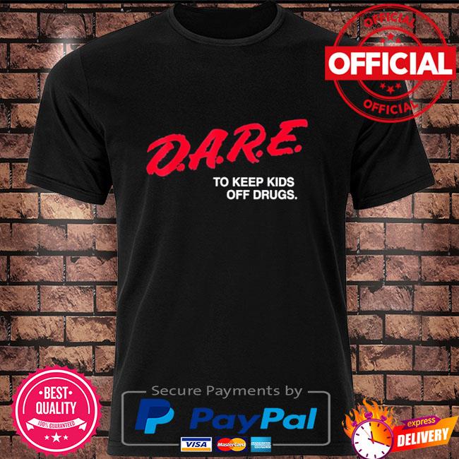 Dare to keep kids off drugs shirt
