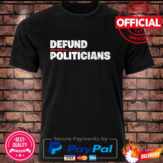 Defund politicians anti-government shirt