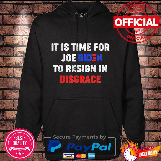 Funny It is time for Joe Biden to resign in disgrace anti Biden Hoodie black