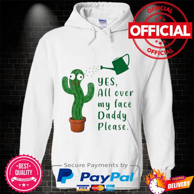 Funny plant daddy dancing cactus yes all over my face daddy Hoodie white