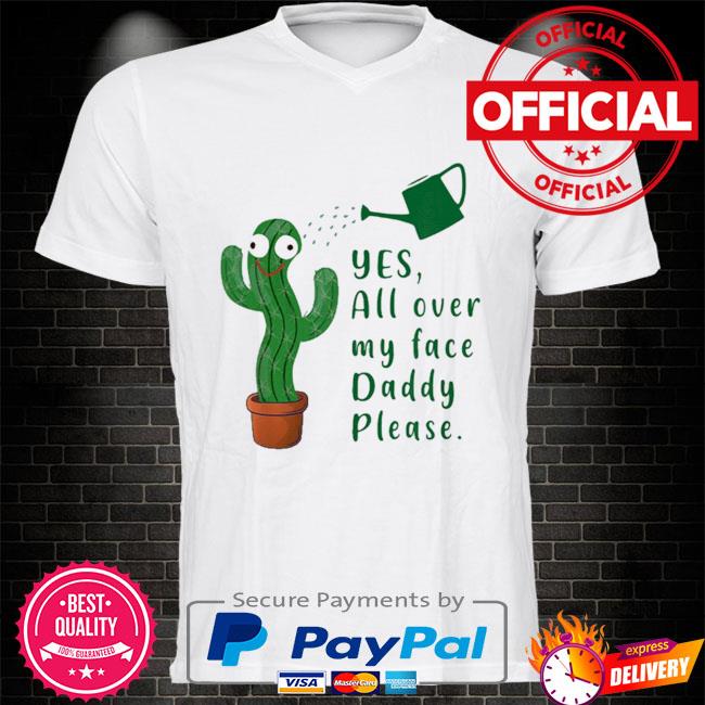 Funny plant daddy dancing cactus yes all over my face daddy shirt
