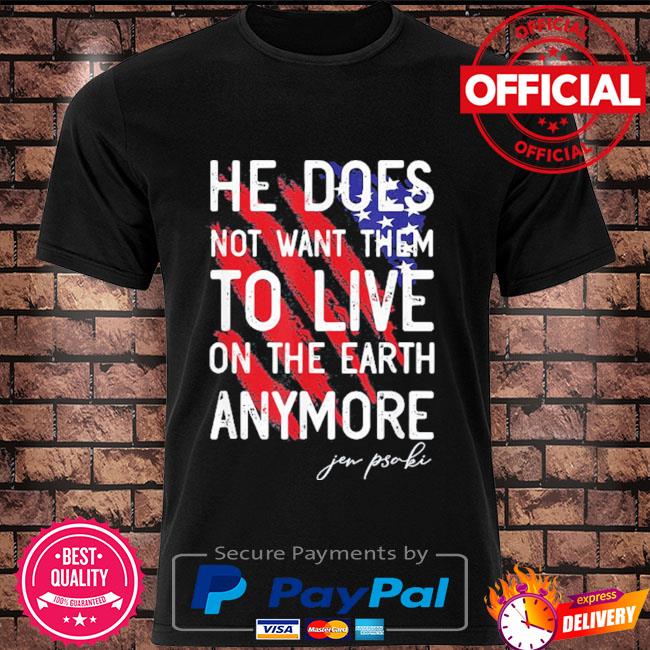 He does not want them to live on the earth anymore shirt