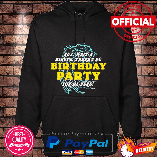 Hey wait a minute there's no birthday party Hoodie black