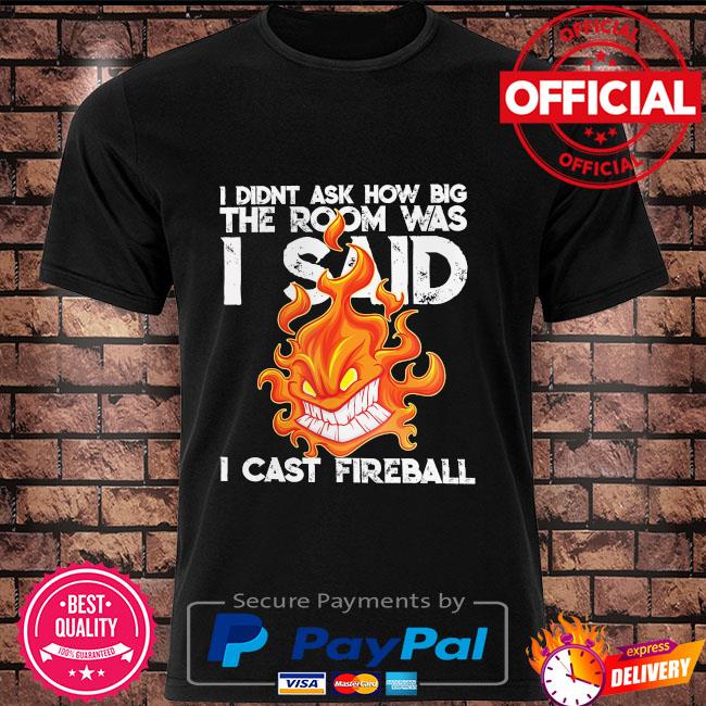 Americastee I Didnt Ask How Big The Room Was I Said I Cast Fireball Shirt Lovingtees