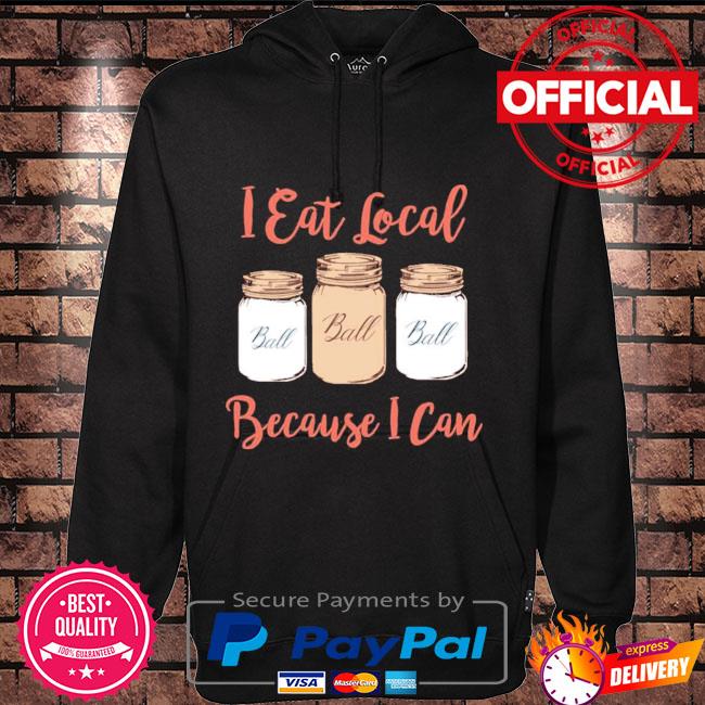 I Eat Local Because I Can Canning Season T-Shirt Hoodie black
