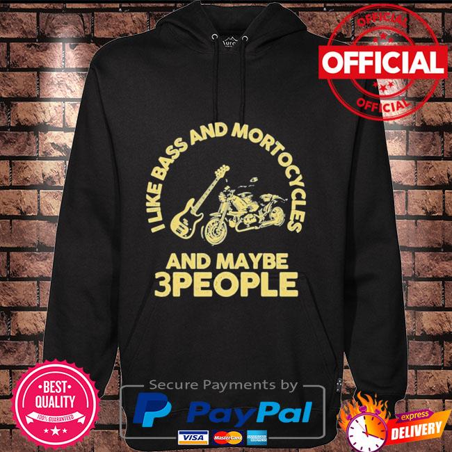 I like bass and motorcycles and maybe 3 people Hoodie black