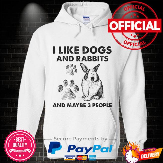 I like dogs and Rabbits and maybe 3 people Hoodie white