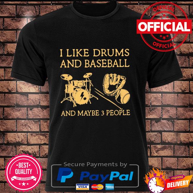 I like Drums and Baseball and maybe 3 people shirt