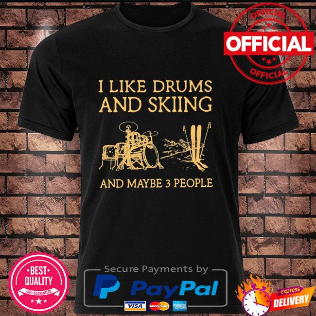 I like Drums and Skiing and maybe 3 people shirt