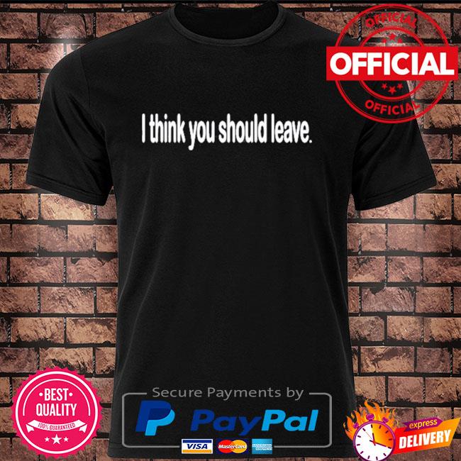 I think you should leave shirt