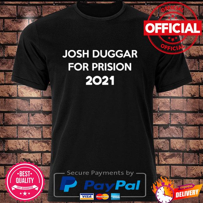 Josh duggar for prision 2021 shirt