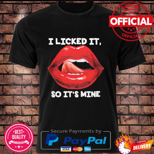 Lip I licked it so it's mine shirt