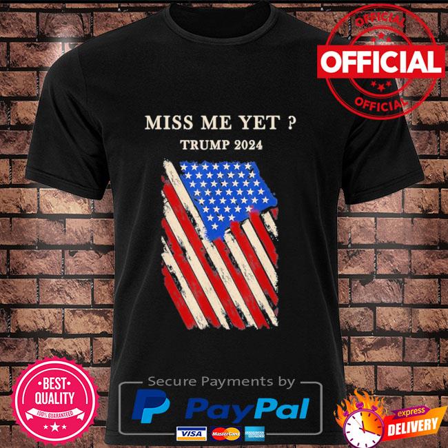 Miss me yet Trump 2024 American flag shirt