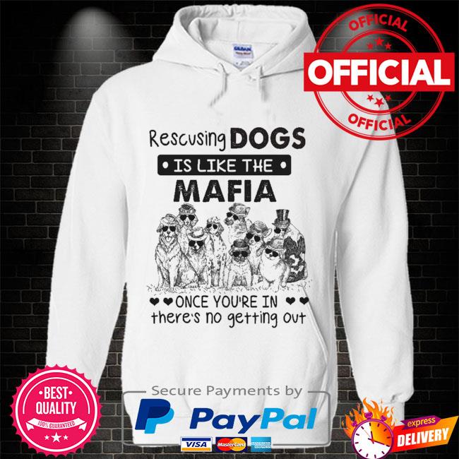 Rescuing dogs Is like the mafia once you're in there's no getting out Hoodie white