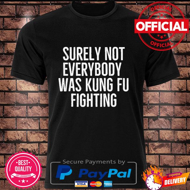 Surely not everybody was kung fu fighting shirt