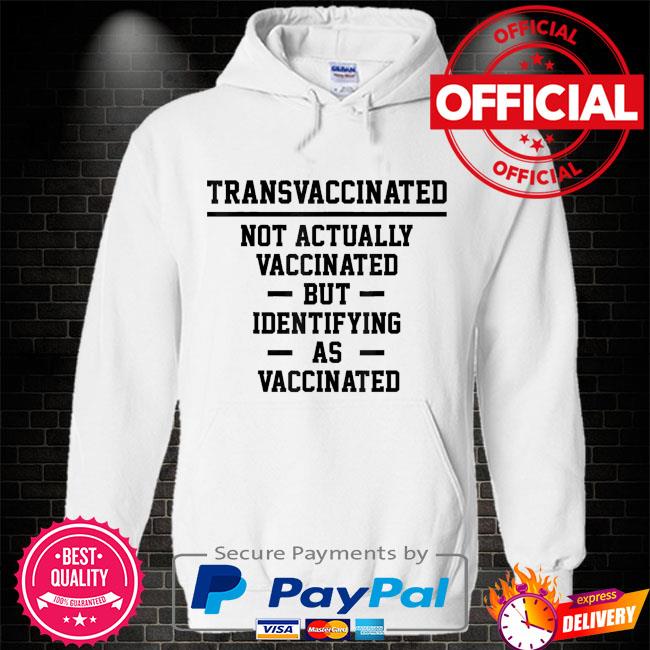 Trans vaccinated not actually vaccinated but identifying as vaccinated Hoodie white
