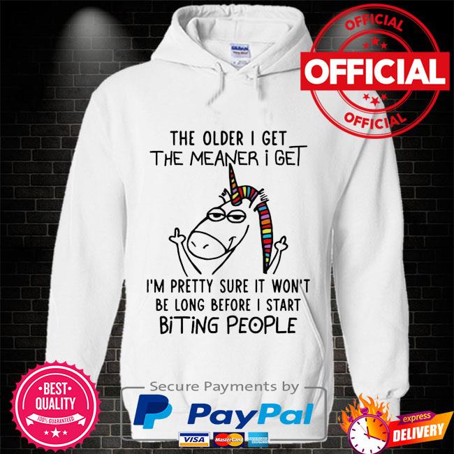 Unicorns the older I get the meaner I get I'm pretty sure it won't be long before I start biting people Hoodie white