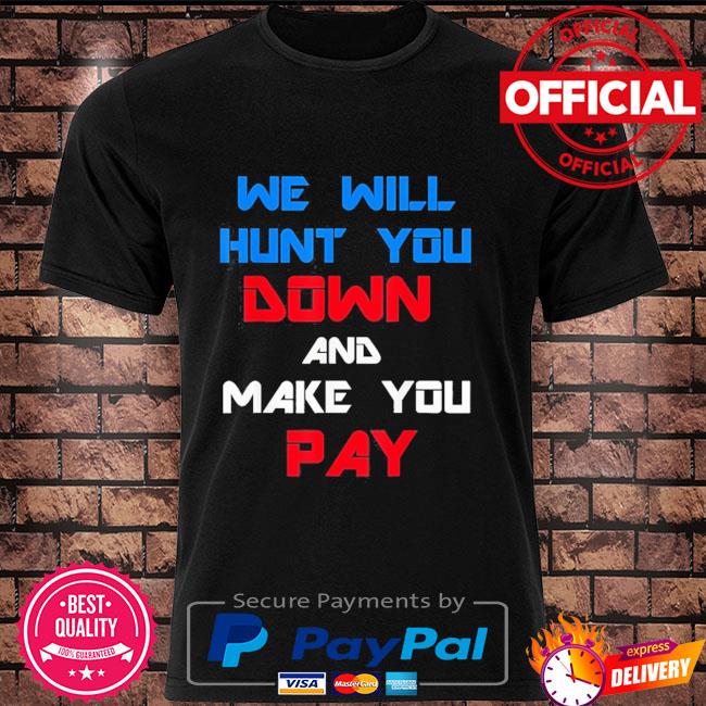 We will hunt you down and make you pay president Biden shirt