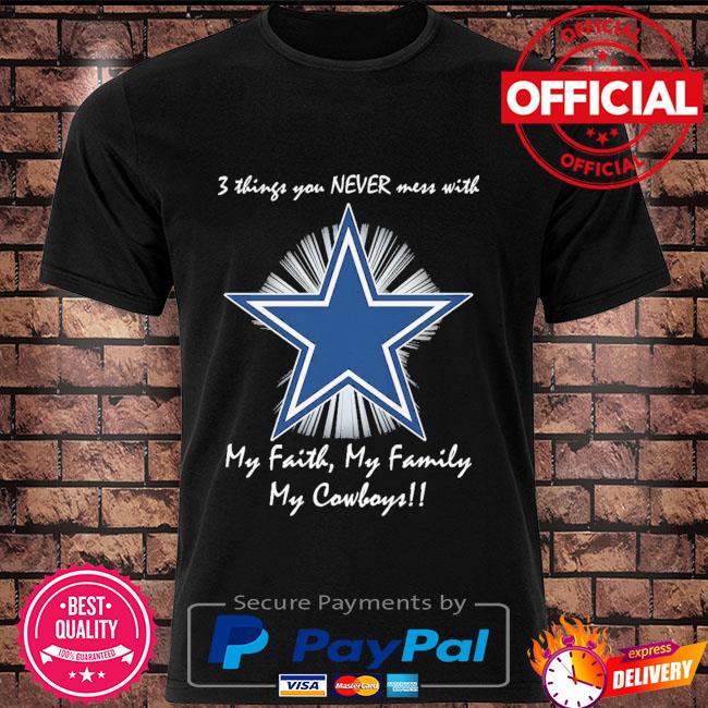 3 things you never mess with my faith my family my Dallas Cowboys