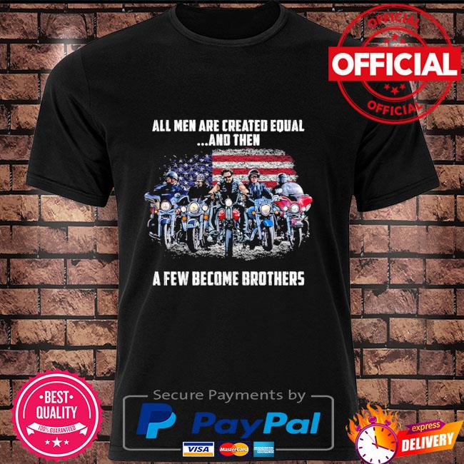 All men are created equal and the a few become brothers American flag shirt