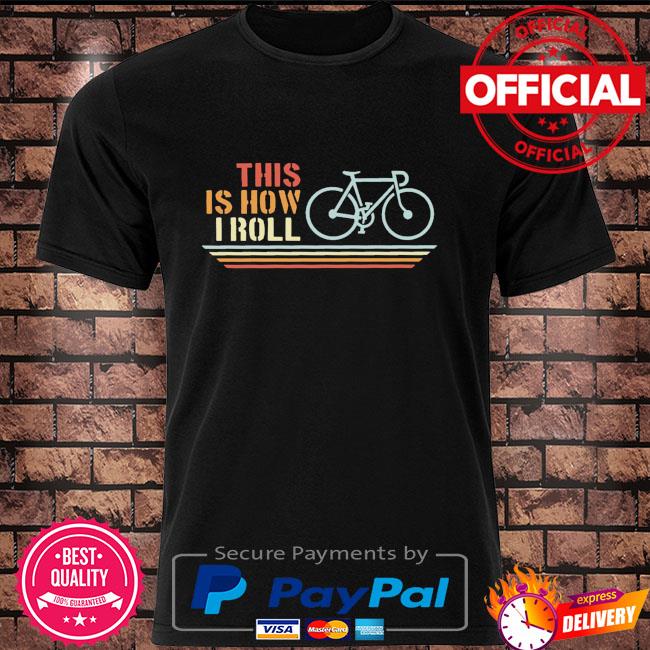 Bicycle this is how I roll shirt