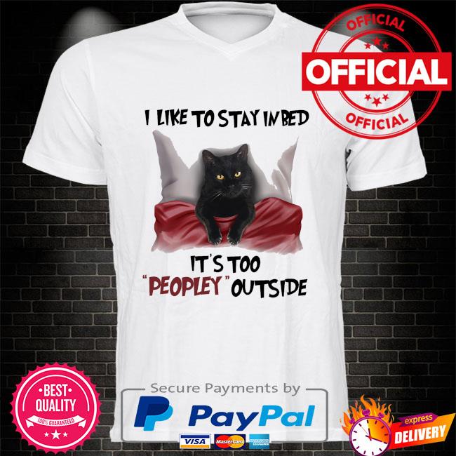 Black Cat I like to stay in bed it's too peopley outside shirt
