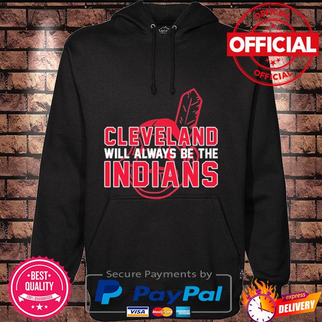 Cleveland Indian Cleveland Will Always Be The Indians shirt, hoodie,  longsleeve tee, sweater