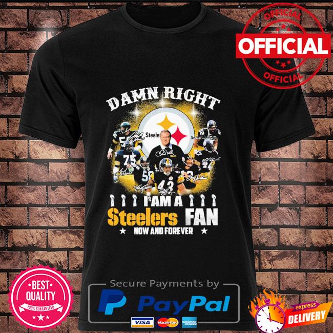 Pittsburgh Steelers Damn Right I Am A Steelers Fan Now Forever T-Shirt 