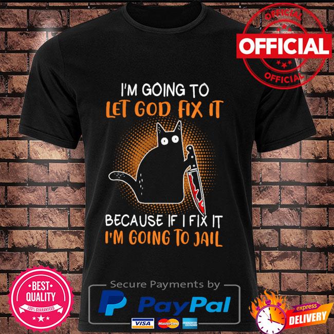 Halloween Black Cat Michael Myers I'm going to let God fix it because if fix it I'm going to jail shirt
