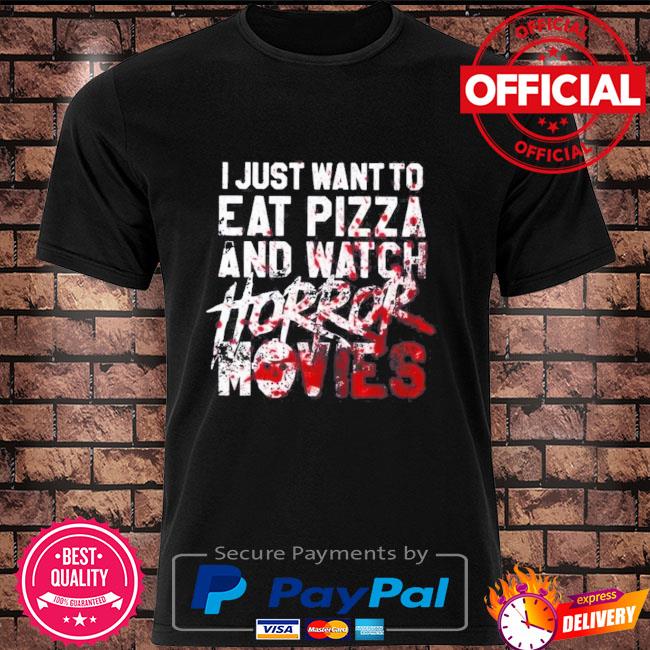 I just want to eat pizza and watch Horror Movies Halloween shirt