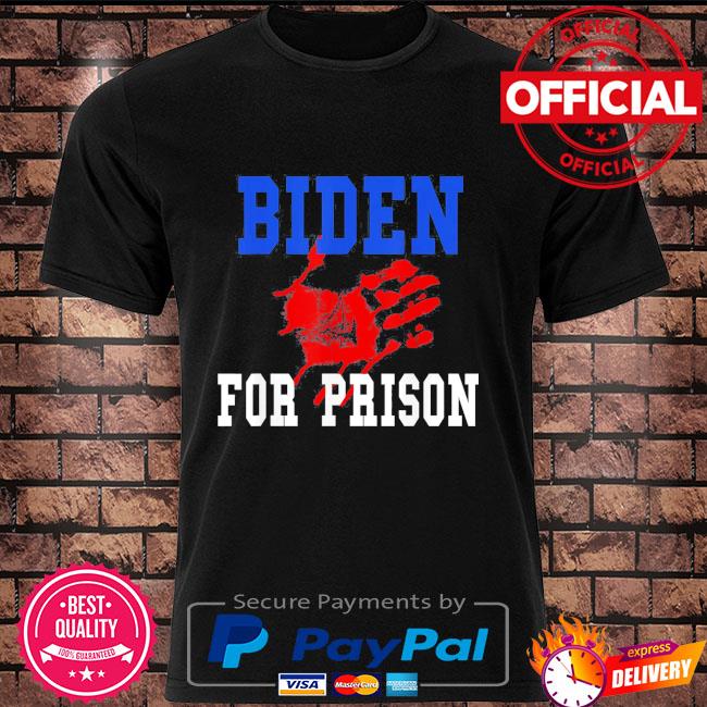 Joe Biden for prison with blood on his hands shirt