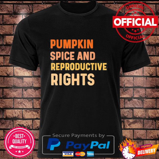 Pumpkin spice and reproductive rights shirt