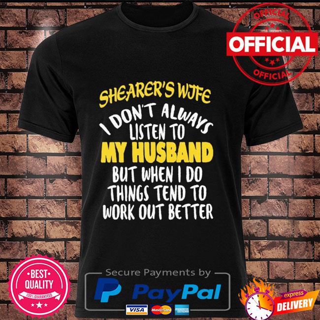 Shearer's wife I don't always my husband but when I do things tend to work out better shirt