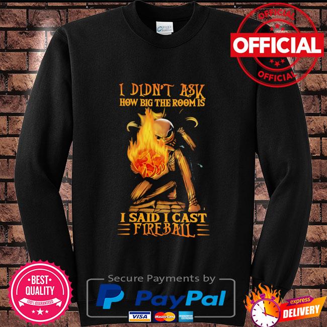 Skeleton I Didn T Ask How Big The Room Is I Said I Cast Fireball Shirt Hoodie Sweater Long Sleeve And Tank Top