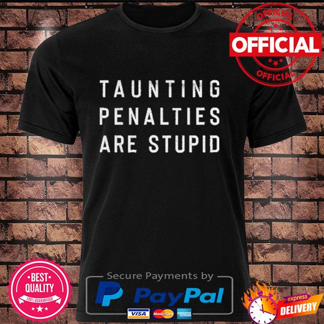 Taunting penalties are stupid shirt