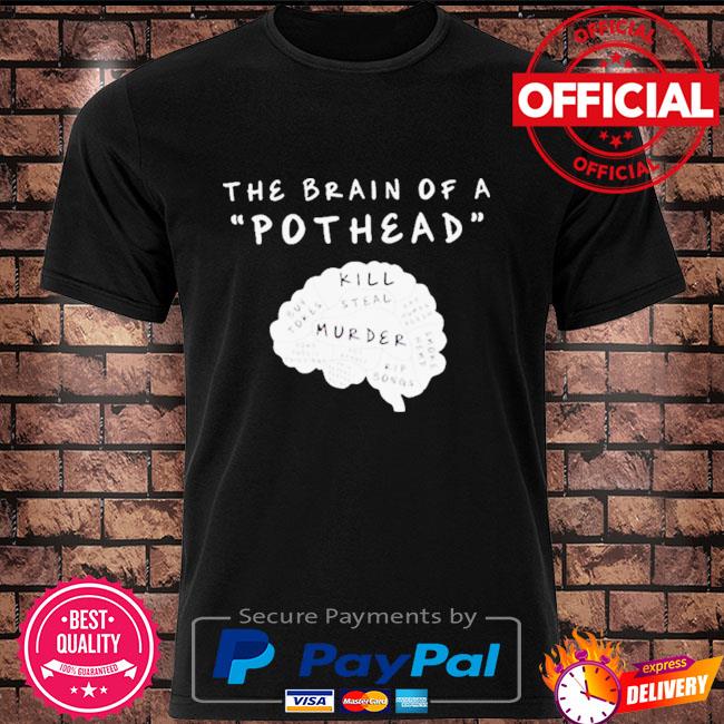 The Brain of a pothead kill murder shirt