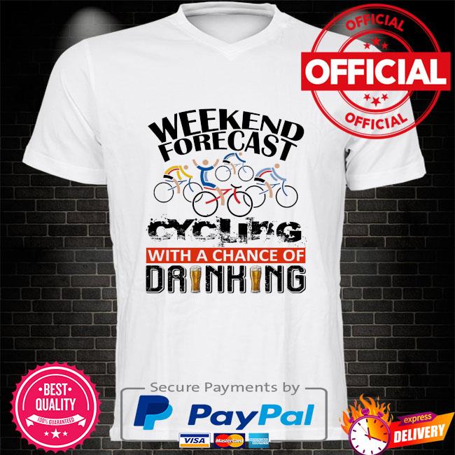 Weekend forecast Cycling with achance of drinking shirt