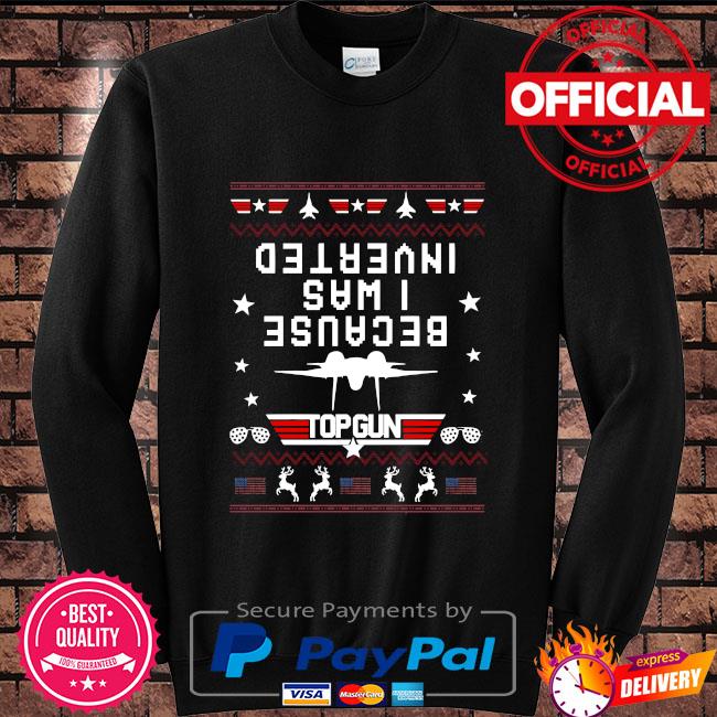 Because I was Inverted Top Gun shirt, hoodie, tank top, sweater and long  sleeve t-shirt