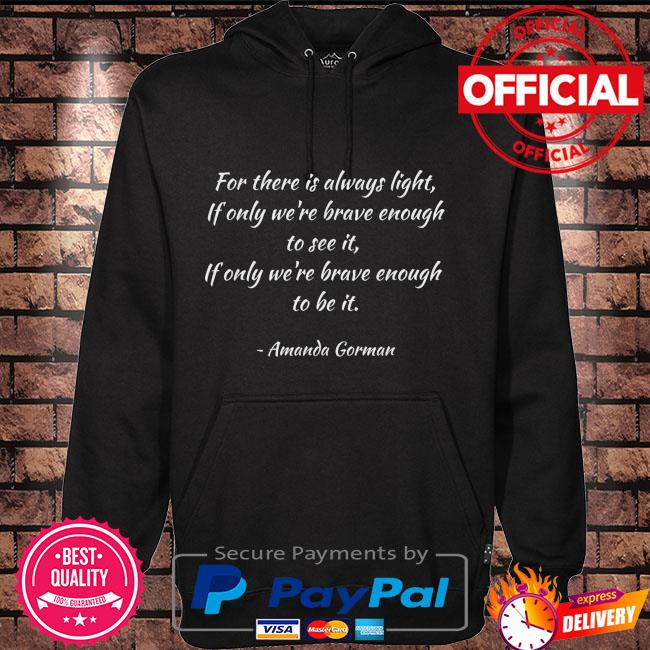 For There Is Always Light Amanda Gorman Shirt Hoodie Sweater Long Sleeve And Tank Top